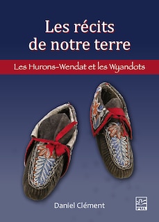 Couverture_Les récits de notre terre : Les Hurons-Wendat et les Wyandots