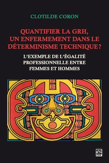 Front cover_Quantifier la GRH, un enfermement dans le déterminisme technique ? : L’exemple de l’égalité professionnelle entre femmes et hommes
