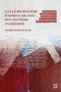 Couverture_La clé du mystère d’Adrien Arcand ou l’hystérie antisémite