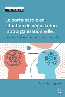 Front cover_Le porte-parole en situation de négociation intraorganisationnelle : 15 actions spécifiques pour 95 comportements clés