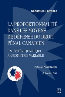 Couverture_La proportionnalit&eacute; dans les moyens de d&eacute;fense du droit p&eacute;nal canadien