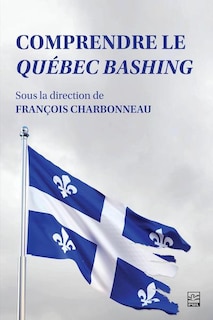 Front cover_Comprendre le Qu&eacute;bec bashing