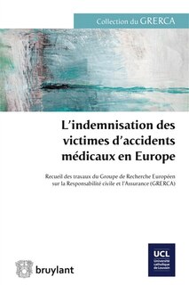 Couverture_L'indemnisation des victimes d'accidents médicaux en Europe : recueil des travaux du Groupe de recherche européen sur la responsabilité civile et l'assurance GRERCA : Louvain-la-Neuve. 13 et 14 septembre 2013