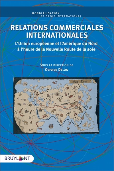 Front cover_Relations commerciales internationales : l'Union européenne et l'Amérique du Nord à l'heure de la nouvelle route de la soie