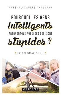 Front cover_Pourquoi les gens intelligents prennent-ils aussi des décisions stupides ? : le paradoxe du QI