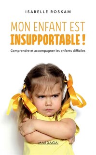 Couverture_Mon enfant est insupportable ! : comprendre et accompagner les enfants difficiles