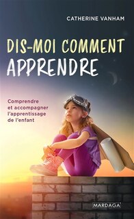 Front cover_Dis-moi comment apprendre : comprendre et accompagner l'apprentissage de l'enfant