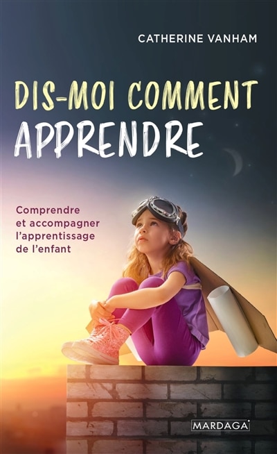 Front cover_Dis-moi comment apprendre : comprendre et accompagner l'apprentissage de l'enfant