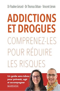 Front cover_Addictions et drogues : comprenez-les pour réduire les risques : un guide sans tabou pour prévenir, agir et accompagner
