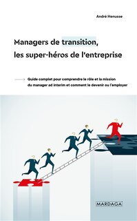 Front cover_Managers de transition, les super-héros de l'entreprise : guide complet pour comprendre le rôle et la mission du manager ad interim et comment le devenir ou l’employer