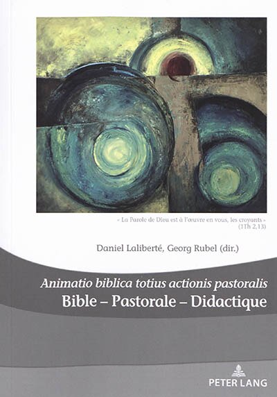 Bible - Pastorale - Didactique/Bible - Pastoral - Didactics: Animatio biblica totius actionis pastoralis « La Parole de Dieu est à l'œuvre en vous, les croyants » (1Th, 2,13)/“God's Word is at Work in You Who Believe”