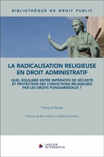Front cover_La radicalisation religieuse en droit administratif : quel équilibre entre impératifs de sécurité et protection des convictions religieuses par les droits fondamentaux ?