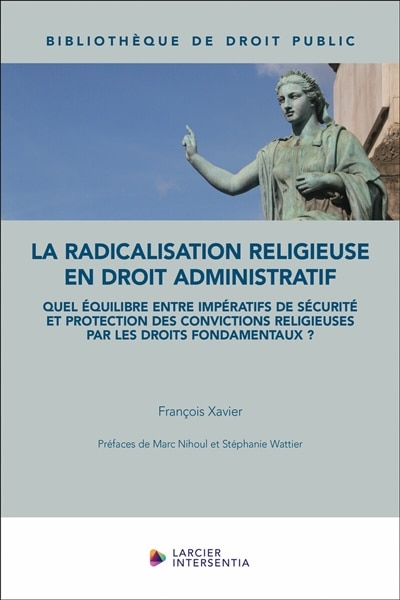 Front cover_La radicalisation religieuse en droit administratif : quel équilibre entre impératifs de sécurité et protection des convictions religieuses par les droits fondamentaux ?