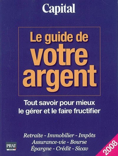 Couverture_Le guide de votre argent : tout savoir pour mieux le gérer et le faire fructifier : retraite, immobilier, impôts, assurance-vie, bourse, épargne, crédit, Sicav