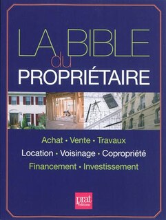 Couverture_La bible du propriétaire : achat, vente, travaux, location, voisinage, copropriété, financement, investissement