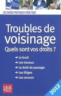 Couverture_Troubles de voisinage : quels sont vos droits ? : le bruit, les travaux, le droit de passage, les litiges, les recours