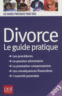Front cover_Divorce : le guide pratique, les procédures, la pension alimentaire, la prestation compensatoire, les conséquences financières, l'autorité parentale : 2013