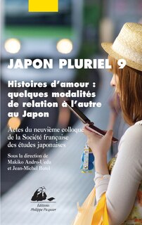 Histoires d'amour, quelques modalités de relation à l'autre au Japon: actes du neuvième colloque de la Société française des études japonaises, Paris Inalco, 16-18 décembre 2010