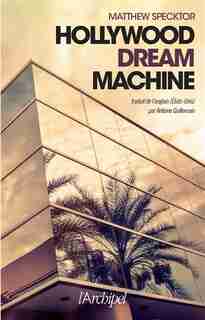 Hollywood Dream Machine by Matthew Specktor