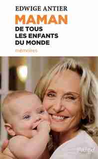 Maman De Tous Les Enfants Du Monde : Mémoires de Edwige Antier