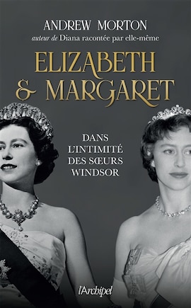 Elizabeth & Margaret: dans l'intimité des soeurs Windsor