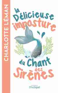 DÉLICIEUSE IMPOSTURE DU CHANT DES SIRÈNES (LA) de Charlotte Léman