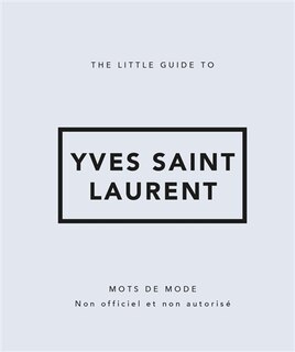 Front cover_The little guide to Yves Saint Laurent : mots de mode : non officiel et non autorisé