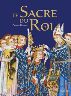 Couverture_Le sacre du roi : histoire, symbolique, c&eacute;r&eacute;monial