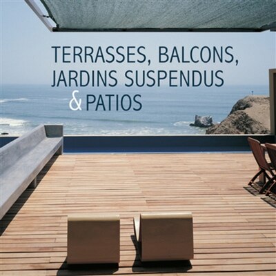 Front cover_Terrasses, balcons, jardins suspendus & patios = Terraces, balconies, roof gardens & patios = Terrassen, Balkons, Dachgärten und Patios