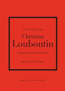 Couverture_Little book of Christian Louboutin : l'histoire d'un créateur de légende : non officiel et non autorisé