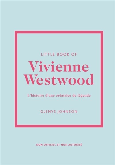 Front cover_Little book of Vivienne Westwood : l'histoire d'une créatrice de légende : non officiel et non autorisé