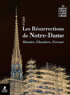 Couverture_Les résurrections de Notre-Dame : histoire, chantiers, ferveur