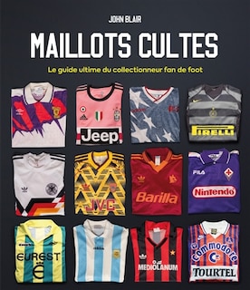 Front cover_Maillots cultes : le guide ultime du collectionneur fan de foot