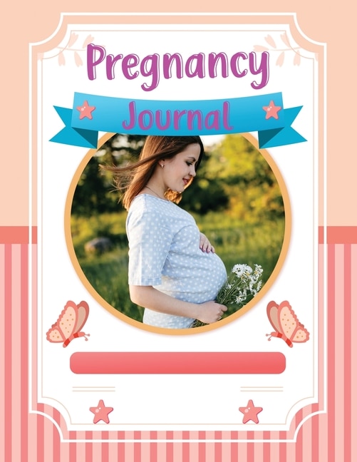 Pregnancy Journal: Pregnancy Log Book - A Pregnancy Tracker Journal With Week-by-week Guide To Be A Happy, Healthy Fir