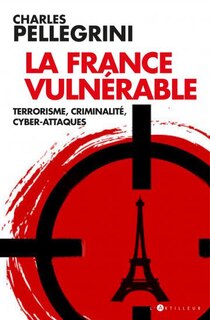 La France vulnérable: terrorisme, criminalité, cyber-attaques