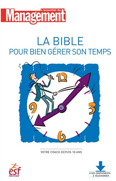 Front cover_La bible pour bien gérer son temps : optimiser son organisation, conjuguer efficacité et rapidité, équilibrer travail et vie personnelle