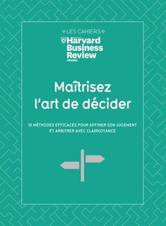 Front cover_Maîtrisez l'art de décider : 10 méthodes efficaces pour affiner son jugement et arbitrer avec clairvoyance