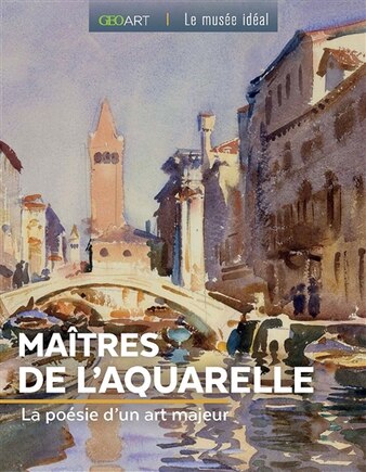 Maîtres de l'aquarelle: la poésie d'un art majeur