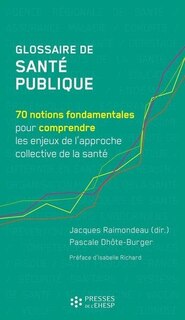 Glossaire de santé publique: 70 notions fondamentales pour comprendre les enjeux de l'approche collective de la santé