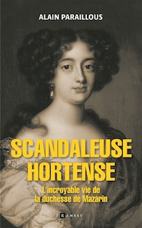Front cover_Scandaleuse Hortense : l'incroyable vie de la duchesse de Mazarin