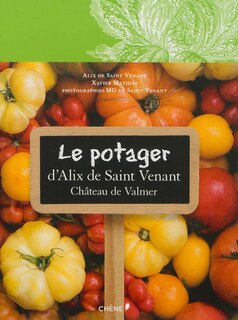 Le potager d'Alix de Saint-Venant au château de Valmer: comment cultiver mille et une plantes classiques ou insolites