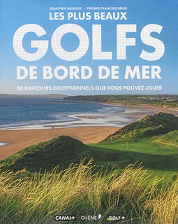 Les plus beaux golfs de bord de mer: 50 parcours exceptionnels que vous pouvez jouer