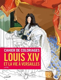 Cahier de coloriages: Louis XIV et la vie à Versailles