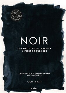 Front cover_Noir : des grottes de Lascaux à Pierre Soulages : une couleur à (re)découvrir en 40 notices