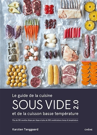 Le guide de la cuisine sous vide 2.0 et de la cuisson basse température: plus de 150 recettes étape par étape et plus de 500 combinaisons temps & température