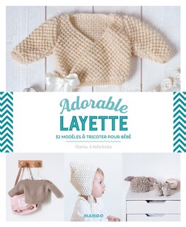 Adorable layette: 32 modèles à tricoter pour bébé