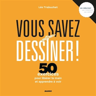 Vous savez dessiner !: 40 exercices pour libérer la main et apprendre à voir