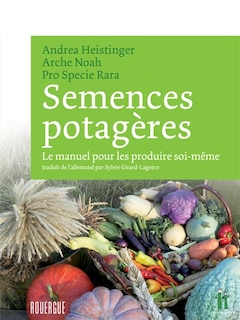 Semences potagères: le manuel pour les produire soi-même