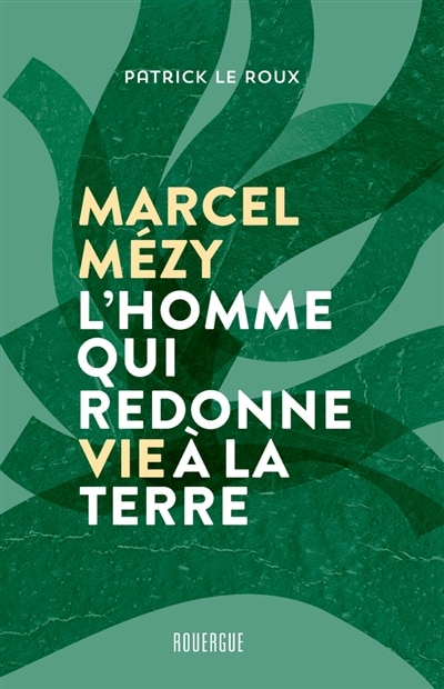 Couverture_Marcel Mézy, l'homme qui redonne vie à la terre