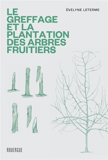 Couverture_Le greffage et la plantation des arbres fruitiers : les techniques les plus actuelles